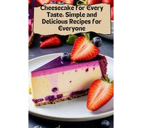 Cheesecake for Every Taste: Simple and Delicious Recipes for Everyone: Cheesecake ,Simple and Delicious Recipes,Cheesecake Recipes, Simple cheesecake ... Cheesecake recipe book, Dessert recipe book