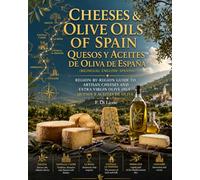Cheeses & Olive Oils of Spain / Quesos y Aceites de Oliva de España, (Bilingual English-Spanish): A Bilingual Region-by-Region Guide to Artisan ... Oils - Quesos y Aceites de Oliva Virgen