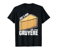 Cheesy Quotes Just A Man Who Loves Gruyere Cheese Athusiast T-Shirt