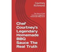 Chef Courtney's Legendary Homemade BBQ Sauce The Real Truth: The Story of Chef Courtney's Homemade BBQ Sauce