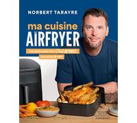 Chef de Famille - Ma cuisine au Airfryer Les petits plats d'un chef de famille sans prise de tête - Norbert Tarayre - Marabout - broché - Guide