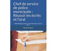 Chef de service de police municipale : Réussir les écrits et l’oral: Méthodologie, Astuces, Entraînements, Cours à jour !