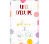 Chef d'Équipe, Patience et Café Fort - Carnet de Notes Humoristique pour Chef d'Équipe: Journal ligné 110 pages, idée cadeau originale pour chef d'équipe, manager ou responsable