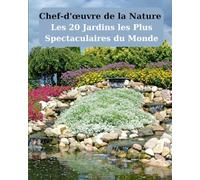 Chef-d'œuvre de la Nature : Les 20 Jardins les Plus Spectaculaires du Monde.