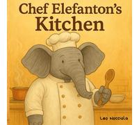 Chef Elefanton’s Kitchen: A Funny Illustrated Story for Kids Ages 3-7, About an Elephant Chef, a Tiny Mouse, and Delicious Surprises
