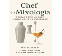 Chef en Mixologia: Pensar como un chef, agitar como un bartender | aplica los principios de la cocina a la coctelería y descubre un recetario con 50 ... lo que necesitas para empezar tu bar en casa.