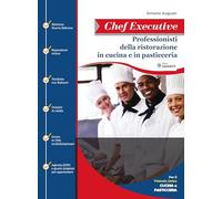 Chef executive. Professionisti della ristorazione in cucina e pasticceria. Per il triennio unico di cucina e pasticceria. Per gli Ist. tecnici e professionali. Con espansione online