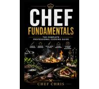 Chef Fundamentals: A Complete Training Guide to Professional Cooking, Kitchen Skills, and Culinary Techniques