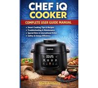 CHEF iQ Cooker Complete User Guide Manual: A Step-by-Step Smart Cooking Companion for Beginners and Advanced Users