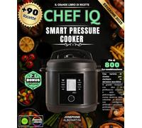 CHEF IQ Smart Pressure Cooker : Il grande libro di ricette con oltre 90 delizie semplici e varie per padroneggiare la cucina moderna dalla colazione ... professionale in un'unica macchina.