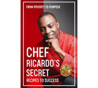 Chef Ricardo's Secret Recipes to Success: From Poverty to Purpose