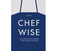 Chef Wise - Life Lessons From The World's Leading Chefs