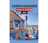 CHEFCHAOUEN GUIDE DE VOYAGE 2026: Explorez la ville bleue du Maroc : randonnée dans les montagnes du Rif, rues de la médina, souks et excursions d'une journée