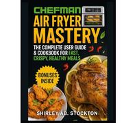 CHEFMAN Air Fryer Mastery: The Complete User Guide & Cookbook for Fast, Crispy, Healthy Meals