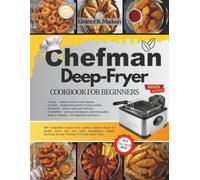 Chefman Deep-Fryer Cookbook For Beginners: 80+ irresistible recipes from golden comfort foods to global street eats and sweet indulgences crafted perfectly for the Chefman 4.5-Liter Deep Fryer.