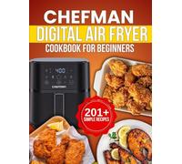 CHEFMAN Digital Air Fryer Cookbook for Beginners: 201+ Proven Healthy Recipes for Quick and Easy Low-Oil Cooking Including Keto, Low-Carb, and Family-Friendly Meals with Cooking Tips