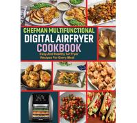 Chefman Multifunctional Digital Air Fryer Cookbook: Easy and Healthy Air Fryer Recipes for Every Meal.