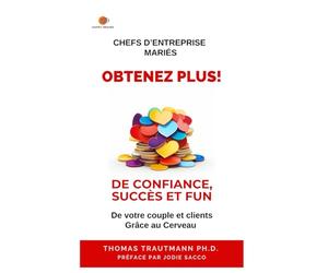 Chefs d'entreprise mariés, Obtenez Plus ! de Confiance, Succès et Fun de vos couple et clients, grâce au cerveau