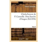 Chefs-d'oeuvre de P. Corneille. Tome 4 Don Sanche d'Aragon Pierre Corneille (Auteur)