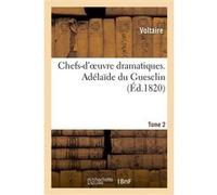 Chefs-d'oeuvre dramatiques. Tome 2. Adélaîde du Guesclin Voltaire (Auteur)