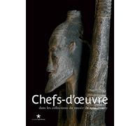 Chefs-d'œuvre: dans les collections du musée du quai Branly - Jacques Chirac