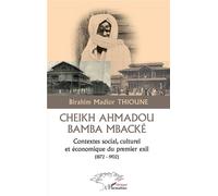 Cheikh Ahmadou Bamba Mbacké Contextes social, culturel et économique du premier exil (1872-1902) - Birahim Thioune - L'harmattan - broché - Essai