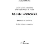 Cheikh Hamahoullah Homme de foi et résistant: L'Islam face à la colonisation française en Afrique de l'ouest Troisième édition revue et augmentée Troisième édition revue et augmentée