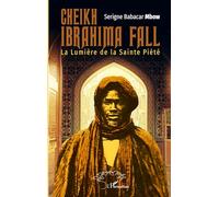 Serigne Babacar Mbow – Cheikh Ibrahima Fall : La Lumière de la Sainte Piété – Essai – Broché
