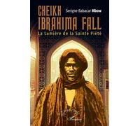 Cheikh Ibrahima Fall La Lumière de la Sainte Piété - Serigne Babacar Mbow - L'harmattan - broché - Essai