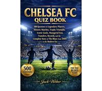 Chelsea FC Quiz Book: 500 Multiple-Choice Questions on Legendary Players, Historic Matches, Trophy Triumphs, Iconic Goals, Managerial Eras, Transfers, ... of the Blues from 1905 to the Modern Era