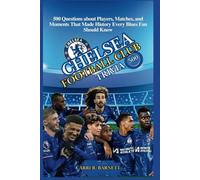 CHELSEA FOOTBALL CLUB TRIVIA: 500 Questions about Players, Matches, and Moments That Made History Every Blues Fan Should Know