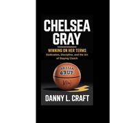 CHELSEA GRAY: Winning on Her Terms Dedication, Discipline, and the Art of Staying Clutch