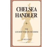 Chelsea Handler The Loudest Voice in the Room