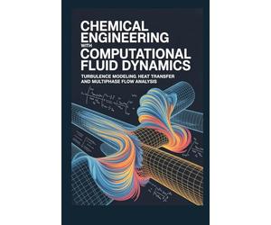 CHEMICAL ENGINEERING WITH COMPUTATIONAL FLUID DYNAMICS: Turbulence modeling heat transfer and multiphase flow analysis