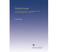 Chemical Gazette: Or, Journal of Practical Chemistry, in all Its Applications To Pharmacy, Arts and Manufactures. V.1 1842-1843