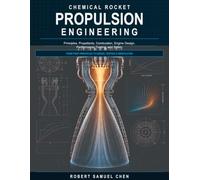 Chemical Rocket Propulsion Engineering: Principles, Propellants, Combustion, Engine Design, Performance, Testing, and Safety