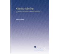 Chemical Technology: Or, Chemistry in its Applications to the Arts and Manufactures. V.1 Pt.1