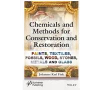 Chemicals and Methods for Conservation and Restoration: Paintings, Textiles, Fossils, Wood, Stones, Metals, and Glass