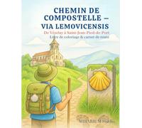 CHEMIN DE COMPOSTELLE - VIA LEMOVICENSIS: Un livre de coloriage pour adultes retraçant le Chemin de Compostelle de Vézelay à Saint-Jean-Pied-de-Port, ... pour revivre chaque étape du pèlerinage.