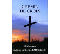 Chemin de Croix - Méditations d'Anne-Catherine Emmerich Méditations de Anne-Catherine Emmerich - Chambarand - Monastere De Chambarand - broché - Essai