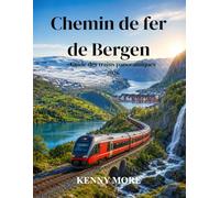 Chemin de fer de Bergen Guide des trains panoramiques 2026: Guide du voyageur novice en Norvège:ligne ferroviaire Oslo-Bergen,liaison avec ... des sièges,hôtels et itinéraires panoramiq
