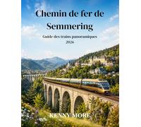 Chemin de fer de Semmering Guide des trains panoramiques 2026: Guide du voyageur novice pour découvrir le chemin de fer de montagne historique classé ... les viaducs, les randonnées alpines et les ex