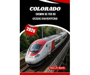 CHEMIN DE FER DU COLORADO GUIDE D'AVENTURE 2026: Là où les chemins de fer patrimoniaux rencontrent les merveilles des montagnes