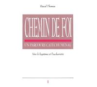 Chemin de foi, un parcours catéchuménal, tome 1. Vers le baptême et l'eucharistie