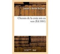 Chemin de la croix mis en vers Louise La Roche Du Claux (Auteur)