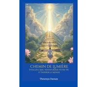 Chemin de Lumière: Éveiller l’Âme, Transformer Votre Vie et Inspirer le Monde