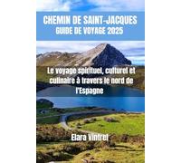 CHEMIN DE SAINT-JACQUES GUIDE DE VOYAGE 2025: Le voyage spirituel, culturel et culinaire à travers le nord de l'Espagne