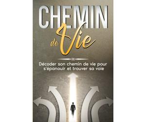 Chemin de vie: Décoder son chemin de vie pour s'épanouir et trouver sa voie. (calcul chemin de vie, numérologie chemin de vie)