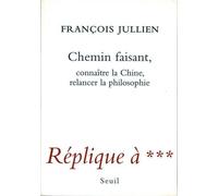 Chemin faisant. Connaître la Chine, relancer la philosophie. Réplique à *** Relancer la philosophie - François Jullien - Seuil - broché - Essai