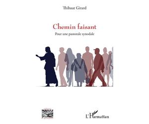 Chemin faisant Pour une pastorale synodale - Thibaut Girard - L'harmattan - broché - Essai